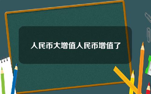 人民币大增值人民币增值了