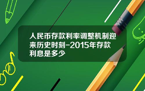 人民币存款利率调整机制迎来历史时刻-2015年存款利息是多少