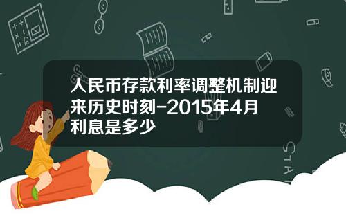 人民币存款利率调整机制迎来历史时刻-2015年4月利息是多少