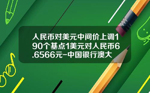 人民币对美元中间价上调190个基点1美元对人民币6.6566元-中国银行澳大利亚元换多少人民币