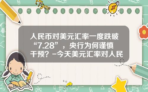 人民币对美元汇率一度跌破“7.28”，央行为何谨慎干预？-今天美元汇率对人民币是多少