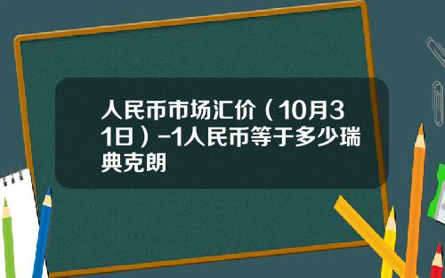 人民币市场汇价(10月31日)-1人民币等于多少瑞典克朗