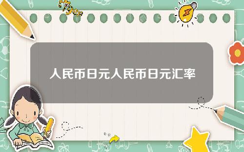 人民币日元人民币日元汇率