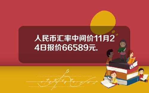 人民币汇率中间价11月24日报价66589元.