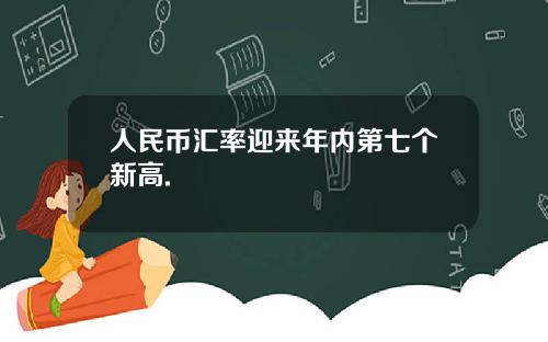 人民币汇率迎来年内第七个新高.