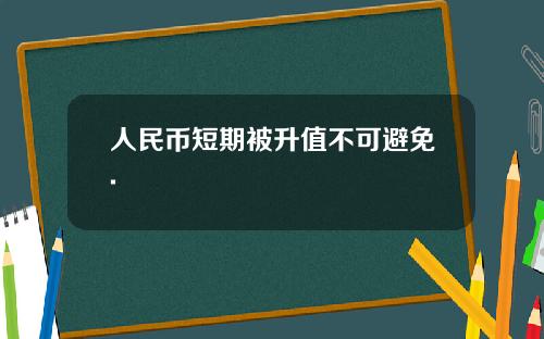 人民币短期被升值不可避免.