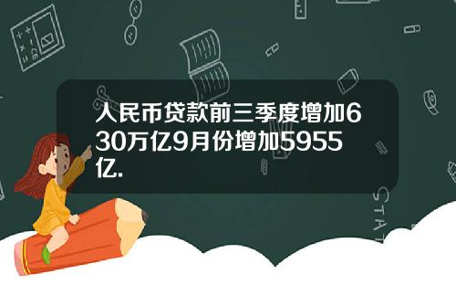 人民币贷款前三季度增加630万亿9月份增加5955亿.