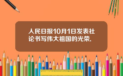 人民日报10月1日发表社论书写伟大祖国的光荣.