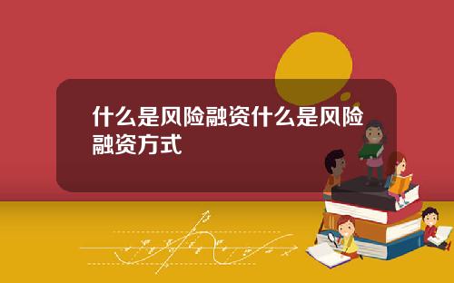 什么是风险融资什么是风险融资方式