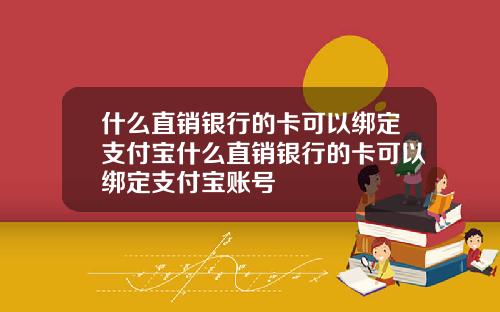 什么直销银行的卡可以绑定支付宝什么直销银行的卡可以绑定支付宝账号