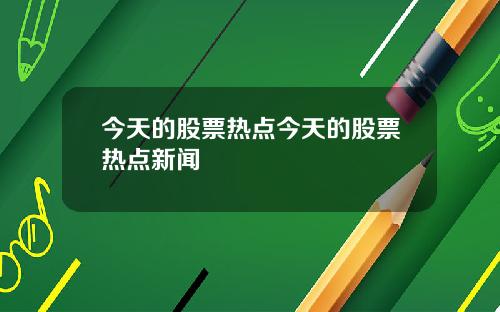今天的股票热点今天的股票热点新闻