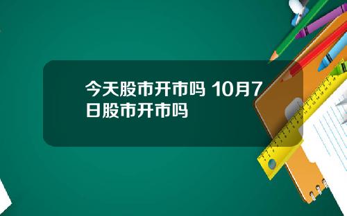 今天股市开市吗 10月7日股市开市吗