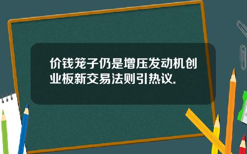 价钱笼子仍是增压发动机创业板新交易法则引热议.