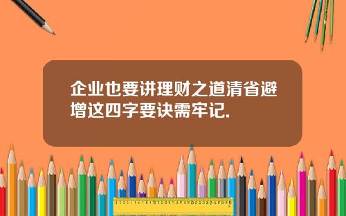 企业也要讲理财之道清省避增这四字要诀需牢记.