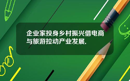 企业家投身乡村振兴借电商与旅游拉动产业发展.