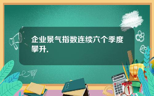 企业景气指数连续六个季度攀升.