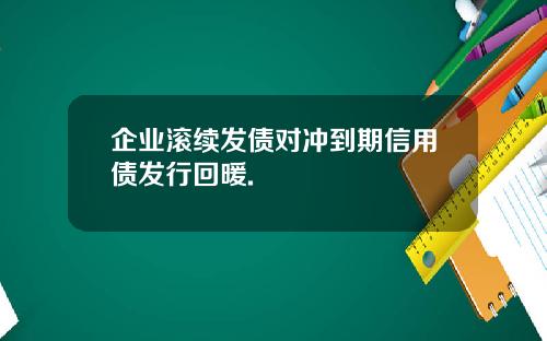 企业滚续发债对冲到期信用债发行回暖.