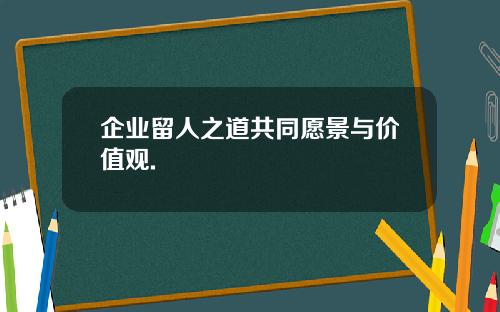 企业留人之道共同愿景与价值观.