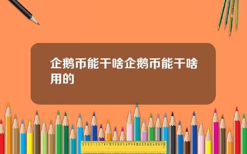 企鹅币能干啥企鹅币能干啥用的