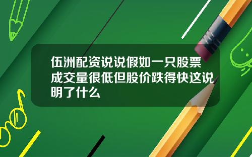 伍洲配资说说假如一只股票成交量很低但股价跌得快这说明了什么