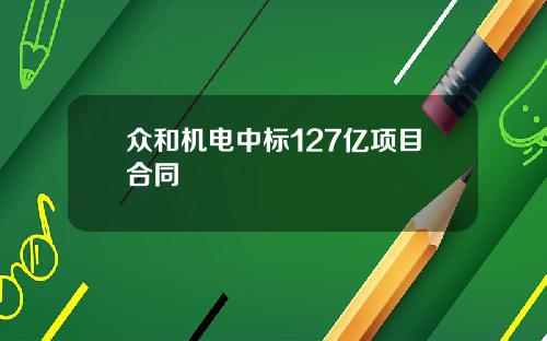 众和机电中标127亿项目合同