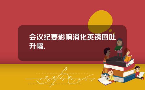 会议纪要影响消化英镑回吐升幅.