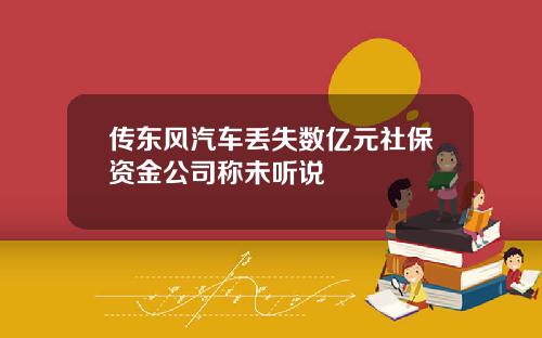 传东风汽车丢失数亿元社保资金公司称未听说