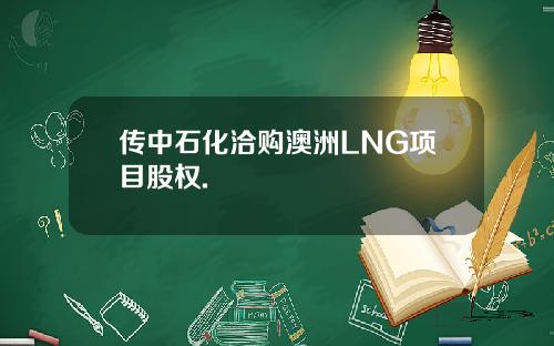 传中石化洽购澳洲LNG项目股权.