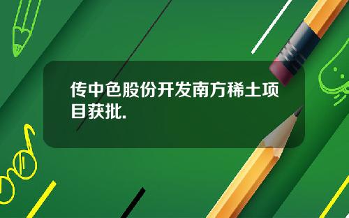 传中色股份开发南方稀土项目获批.