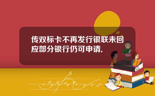传双标卡不再发行银联未回应部分银行仍可申请.