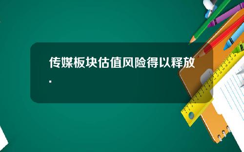 传媒板块估值风险得以释放.