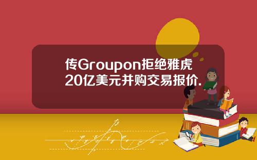 传Groupon拒绝雅虎20亿美元并购交易报价.