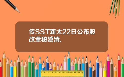 传SST新太22日公布股改董秘澄清.