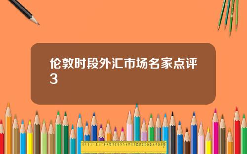 伦敦时段外汇市场名家点评3