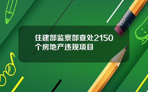 住建部监察部查处2150个房地产违规项目