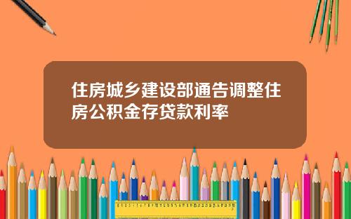 住房城乡建设部通告调整住房公积金存贷款利率