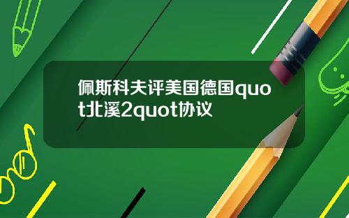 佩斯科夫评美国德国quot北溪2quot协议