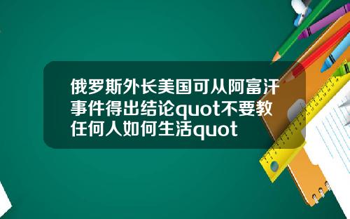 俄罗斯外长美国可从阿富汗事件得出结论quot不要教任何人如何生活quot