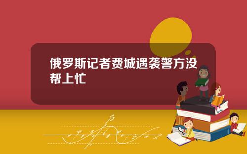 俄罗斯记者费城遇袭警方没帮上忙