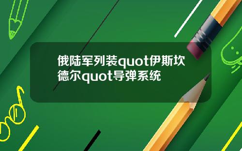 俄陆军列装quot伊斯坎德尔quot导弹系统