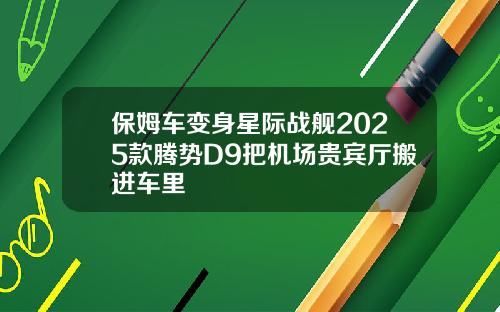 保姆车变身星际战舰2025款腾势D9把机场贵宾厅搬进车里