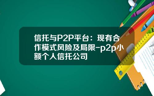 信托与P2P平台：现有合作模式风险及局限-p2p小额个人信托公司