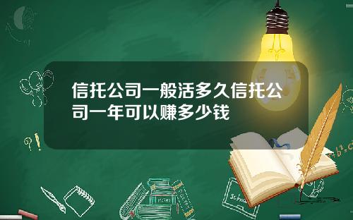 信托公司一般活多久信托公司一年可以赚多少钱