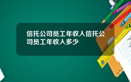 信托公司员工年收入信托公司员工年收入多少