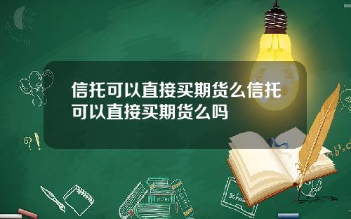 信托可以直接买期货么信托可以直接买期货么吗