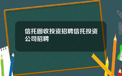 信托固收投资招聘信托投资公司招聘