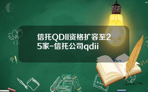 信托QDII资格扩容至25家-信托公司qdii