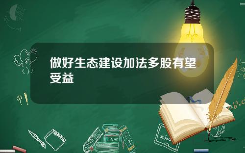 做好生态建设加法多股有望受益