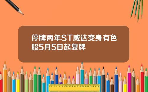 停牌两年ST威达变身有色股5月5日起复牌