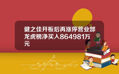 健之佳开板后再涨停营业部龙虎榜净买入864981万元